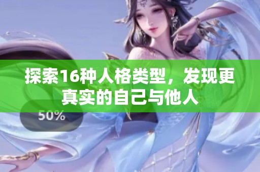 探索16种人格类型，发现更真实的自己与他人
