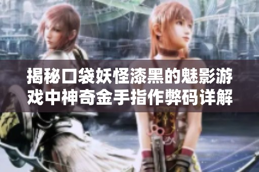 揭秘口袋妖怪漆黑的魅影游戏中神奇金手指作弊码详解