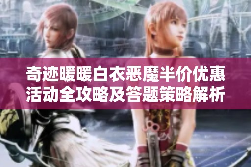 奇迹暖暖白衣恶魔半价优惠活动全攻略及答题策略解析