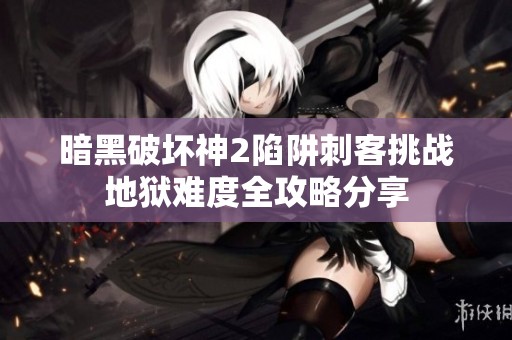 暗黑破坏神2陷阱刺客挑战地狱难度全攻略分享