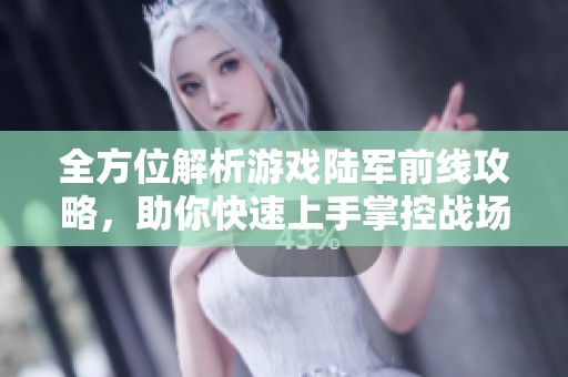 全方位解析游戏陆军前线攻略，助你快速上手掌控战场技巧