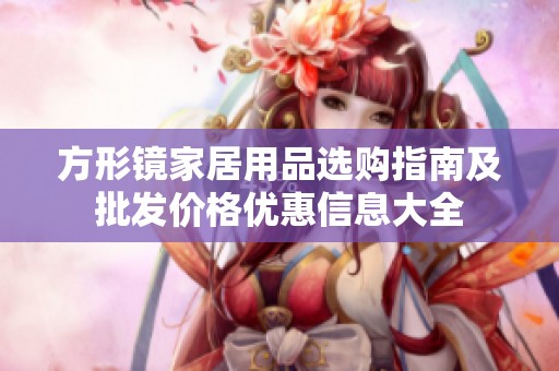 方形镜家居用品选购指南及批发价格优惠信息大全