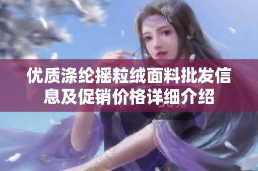优质涤纶摇粒绒面料批发信息及促销价格详细介绍