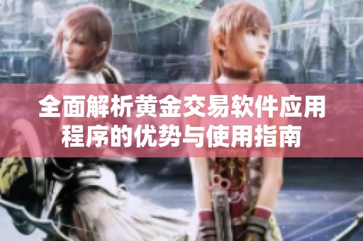 全面解析黄金交易软件应用程序的优势与使用指南