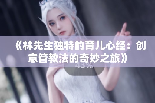 《林先生独特的育儿心经：创意管教法的奇妙之旅》