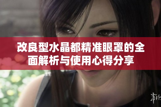 改良型水晶都精准眼罩的全面解析与使用心得分享