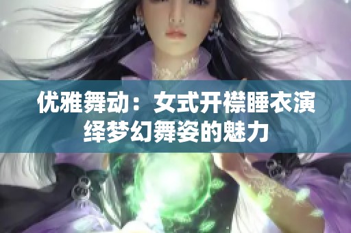 优雅舞动：女式开襟睡衣演绎梦幻舞姿的魅力