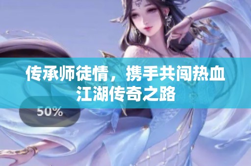 传承师徒情，携手共闯热血江湖传奇之路