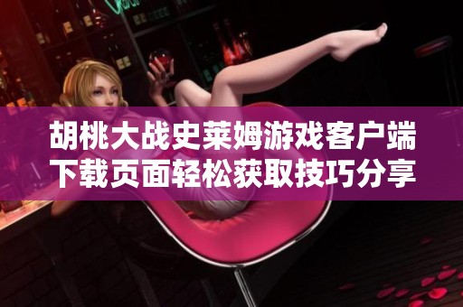 胡桃大战史莱姆游戏客户端下载页面轻松获取技巧分享