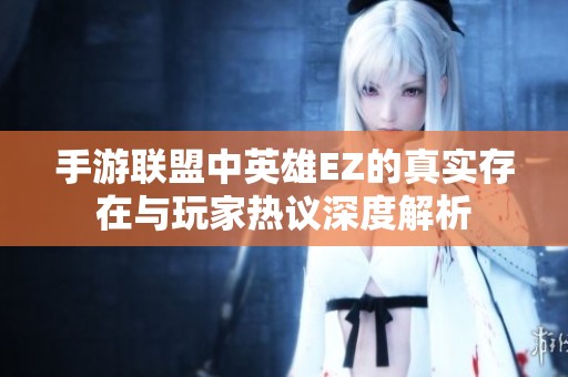 手游联盟中英雄EZ的真实存在与玩家热议深度解析