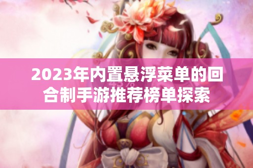 2023年内置悬浮菜单的回合制手游推荐榜单探索
