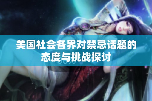 美国社会各界对禁忌话题的态度与挑战探讨