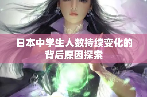 日本中学生人数持续变化的背后原因探索
