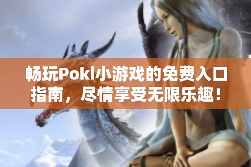 畅玩Poki小游戏的免费入口指南，尽情享受无限乐趣！