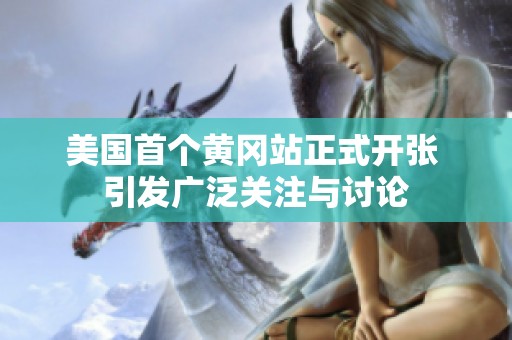 美国首个黄冈站正式开张 引发广泛关注与讨论