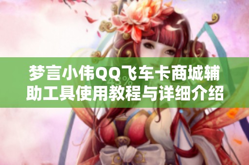梦言小伟QQ飞车卡商城辅助工具使用教程与详细介绍