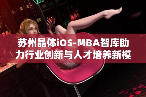 苏州晶体iOS-MBA智库助力行业创新与人才培养新模式探索