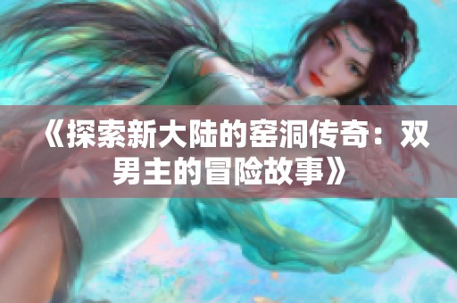 《探索新大陆的窑洞传奇：双男主的冒险故事》