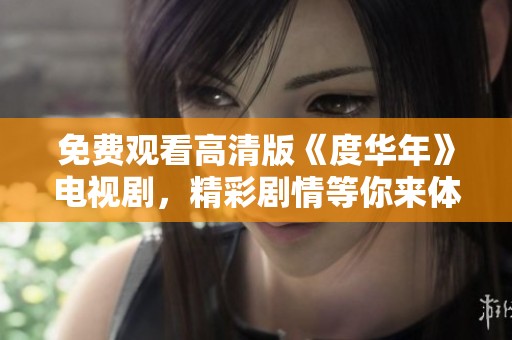 免费观看高清版《度华年》电视剧，精彩剧情等你来体验