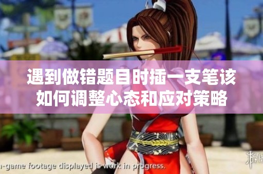 遇到做错题目时插一支笔该如何调整心态和应对策略